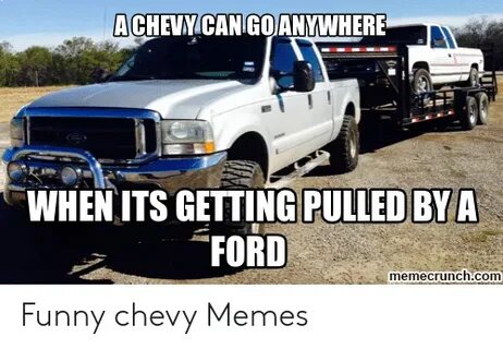 ACHEVY CANGOANYWHERE WHEN ITS GETTING PULLED BY a FORD Memec