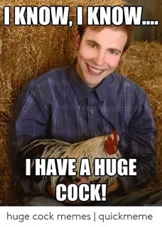 1KNOWIKNOW IHAVE a HUGE COCK! Quickmemecom Huge Cock Memes Q