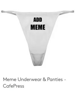ADD MEME Meme Underwear & Panties - CafePress Meme on awwmem