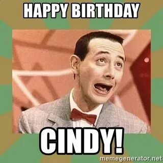 Happy Birthday Cindy! - PEE WEE HERMAN Meme Generator