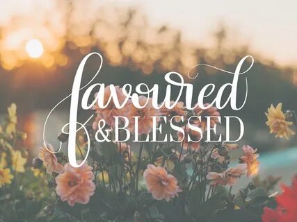 Why Favoured and Blessed? - Favoured and Blessed