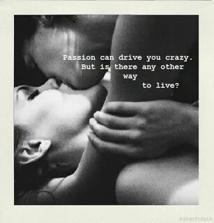 Passion can drive you crazy. But is there any other way to l