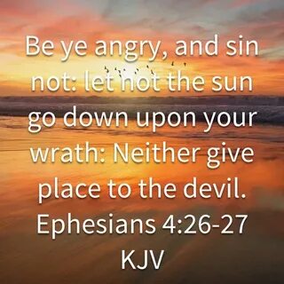 Ephesians 4:26 Be ye angry, and sin not: let not the sun go 