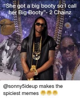 She Got a Big Booty Sol Call Her Big Booty- 2 Chainz Makes t