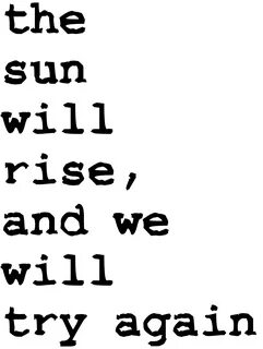 "the sun will rise,and we will try again" - tattoo script, f