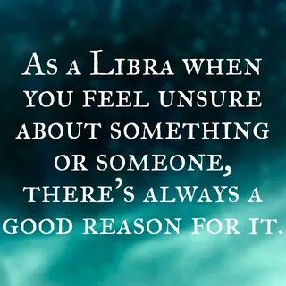@AboutLibras: As a #Libra when you feel unsure about somethi