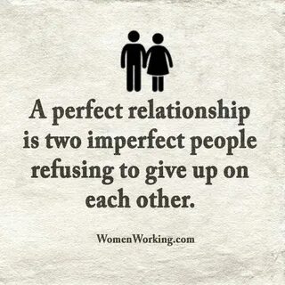 A perfect relationship is two imperfect people refusing to g