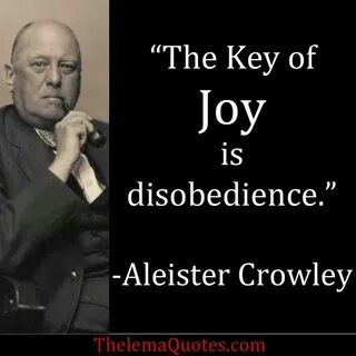 The Key of Joy is disobedience.- Aleister Crowley Crowley qu
