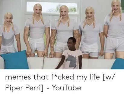 Memes That F*cked My Life W Piper Perri - YouTube Life Meme 