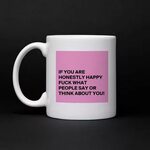 IF YOU ARE HONESTLY HAPPY FUCK WHAT PEOPLE SAY OR... - Mug b