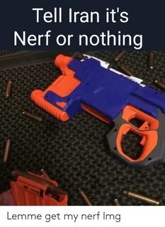 🔥 25+ Best Memes About Its Nerf or Nothing Its Nerf or Nothi