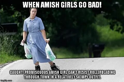 When Amish Girls Go Bad - Imgflip