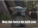 Meme: "May the force be with you" - All Templates - Meme-ars