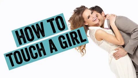 How To Touch A Girl In 5 Ways To Make Her Want You - YouTube