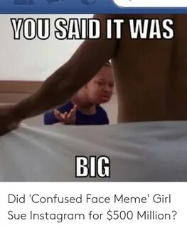 YOU SAID IT WAS BIG Did 'Confused Face Meme' Girl Sue Instag