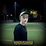 Stream Amateur Dance - The Fat! Club Mix 079 by Fat! Records
