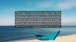 Rhonda Byrne Quote: "The law of attraction says that like at