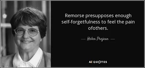 Helen Prejean quote: Remorse presupposes enough self-forgetf