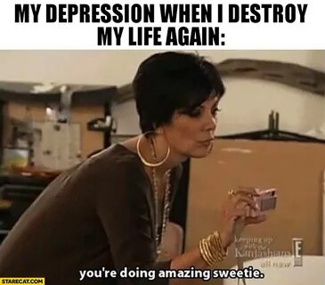 My depression when I destroy my life again: you’re doing ama