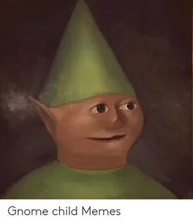 Gnome Child Memes Meme on ME.ME