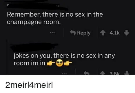 Remember There Is No Sex in the Champagne Room Reply 41k Jok