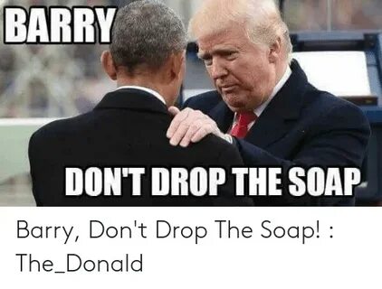 BARRY DON'T DROP THE SOAP Barry Don't Drop the Soap! The_Don