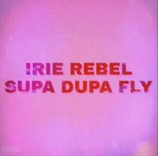 Irie Rebel - Supa Dupa Fly Lyrics Genius Lyrics