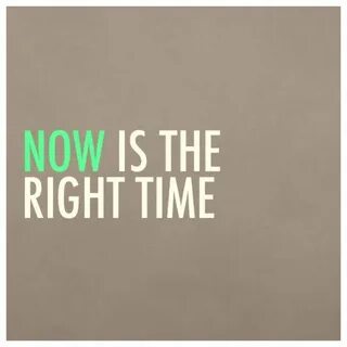 "Now is the right time." #quotes Time quotes, Funky quotes, 