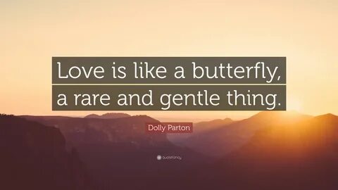 Dolly Parton Quote: "Love is like a butterfly, a rare and ge