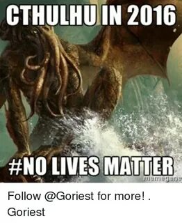 CTHULHU IN 2016 #NO LIVES MATTER Follow for More! Goriest Me