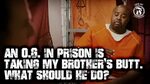 An O.G. in prison is taking my brother's butt. What should h