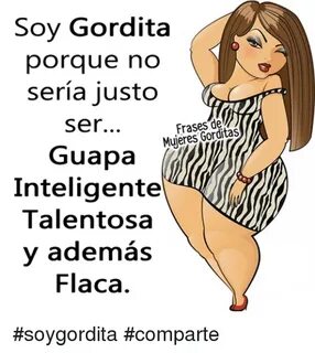 Soy Gordita Porque No Seria Justo Frases Mujeres Gorditas Se