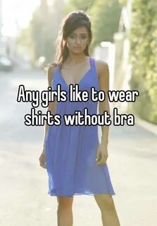 Any girls like to wear shirts without bra