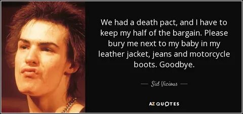 Sid Vicious quote: We had a death pact, and I have to keep.