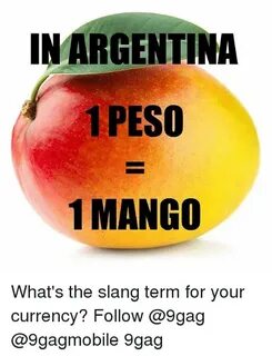 INARGENTINA 1PESO 1 MANGO What's the Slang Term for Your Cur