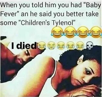 Pin by Tia on Sick Memes lol 18older Baby fever, Fever quote