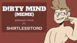 Dirty Mind Meme SHIRTLESSTORDCLICKHERE Eddsworld - YouTube