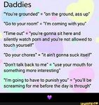 Daddies "You're grounded" = "on the ground, ass up" "I'm com