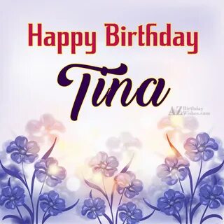 Happy Birthday Tina - AZBirthdayWishes.com