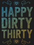 Dribbble - happy-dirty-thirty.png by Aaron Stanush
