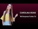 CAROLINA ROSS - Mi Sorpresa Fuiste Tú - LETRA - YouTube Play