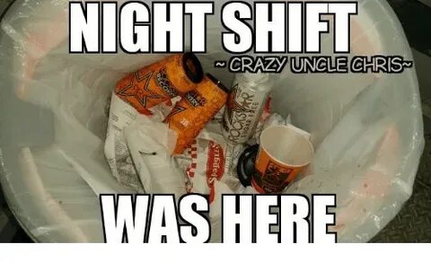 NIGHT SHIFT CRAZY UNCLE CHRIS WAS HERE Meme on ME.ME
