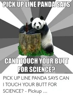 PICK UP LINE PANDA SAYS CANI TOUCH YOUR BUTT FOR SCIENCE? Qu