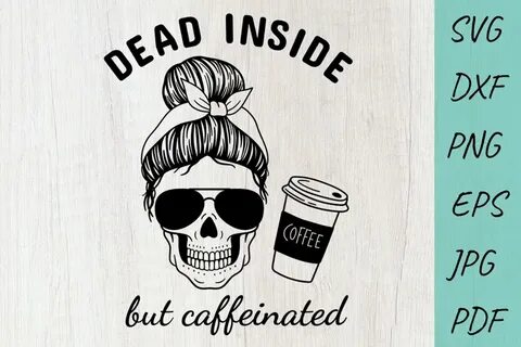 Dead Inside But Caffeinated Svg Design Bundles
