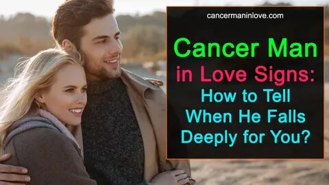 Cancer Man In Love Signs: How To Tell When He Falls Deeply F