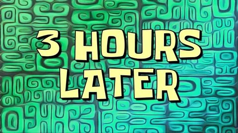 3 Hours Later SpongeBob Time Card - YouTube