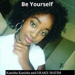 Be Yourself Grake Matim, Kanisha Kanisha слушать онлайн на Я