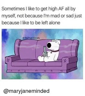 Sometimes I Like to Get High AF All by Myself Not Because l'