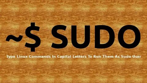 Type Linux Commands In Capital Letters To Run Them As Sudo U