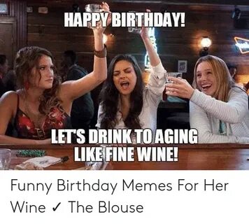 HAPPY BIRTHDAY! LETS DRINK TO AGING LIKE FINE WINE! Funny Bi